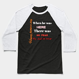 here, no fear, my dad is near, happy father's day Baseball T-Shirt